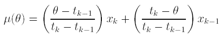 LaTex math formula:
$$
\mu(\theta) =
\left(\frac{\theta - t_{k-1}}{t_k - t_{k-1}}\right)x_k +
\left(\frac{t_k - \theta}{t_k - t_{k-1}}\right)x_{k-1}
$$
