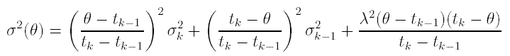 LaTex math formula:
$$
\sigma^2(\theta) =
\left(\frac{\theta - t_{k-1}}{t_k - t_{k-1}}\right)^2\sigma^2_k +
\left(\frac{t_k - \theta}{t_k - t_{k-1}}\right)^2\sigma^2_{k-1} +
\frac{\lambda^2 (\theta - t_{k-1})(t_k - \theta)}{t_k - t_{k-1}},
$$