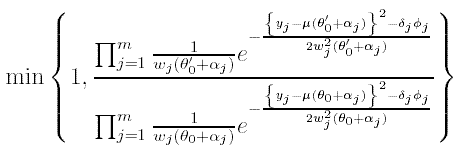 LaTex math formula:
$$ \min \left\{ 1, \frac
{
\prod_{j=1}^m \frac{1}{w_j(\theta_0' + \alpha_j)}
e^{-\frac{\left\{y_j - \mu (\theta_0' + \alpha_j)\right\}^2 - \delta_j \phi_j}
	  {2w_j^2(\theta_0' + \alpha_j)}}
}
{
\prod_{j=1}^m \frac{1}{w_j(\theta_0 + \alpha_j)}
e^{-\frac{\left\{y_j - \mu (\theta_0 + \alpha_j)\right\}^2 - \delta_j \phi_j}
	  {2w_j^2(\theta_0 + \alpha_j)}}
}
\right\}
$$